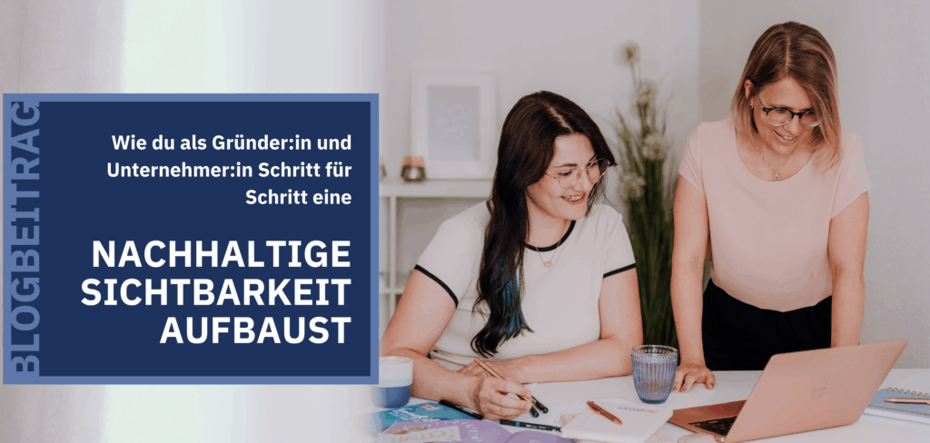 Blogbeitrag: Wie du dir als Gründer:in und Unternehmer:in eine nachhaltige Sichtbarkeit aufbaust